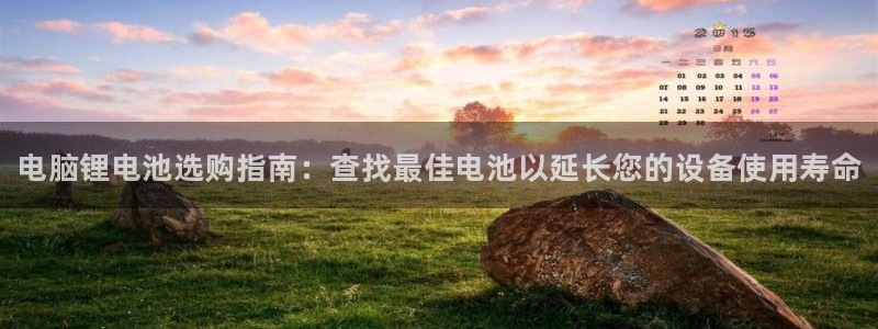 尊龙官网免费下载：电脑锂电池选购指南：查找最佳电池以延长您的设备使用寿命
